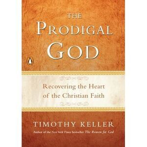 The Prodigal God: Recovering the Heart of the Christian Faith -- Timothy Keller